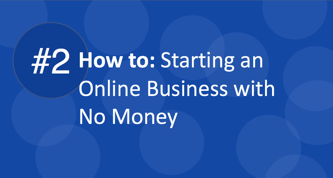 #2 How to: Starting an Online Business with No Money